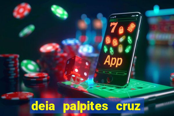 deia palpites cruz do dia